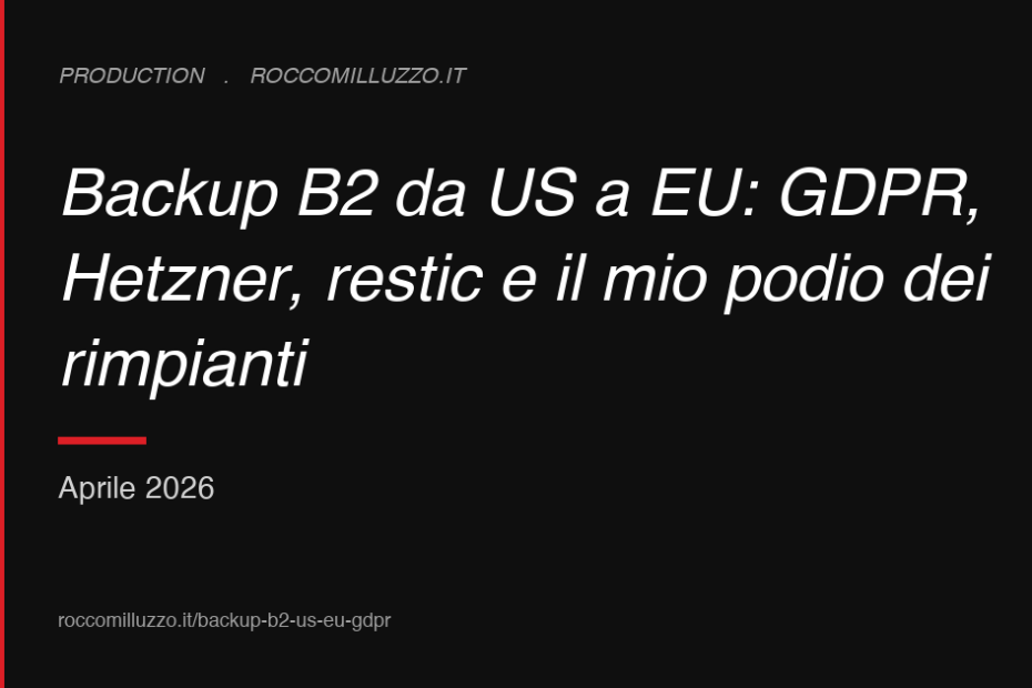 Backup B2 da US a EU: GDPR, Hetzner, restic e il mio podio dei rimpianti