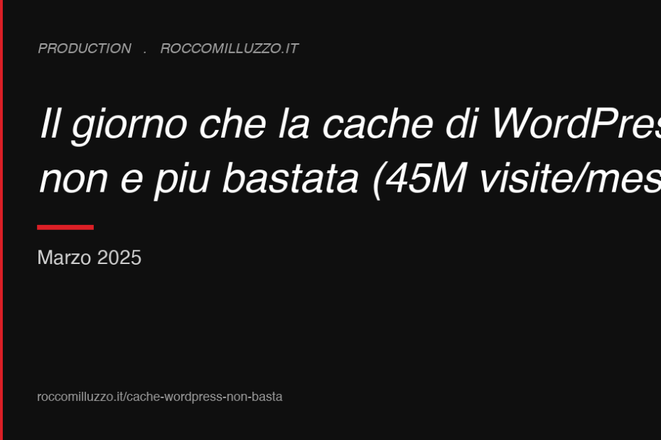 Il giorno che la cache di WordPress non è più bastata (45M visite/mese)