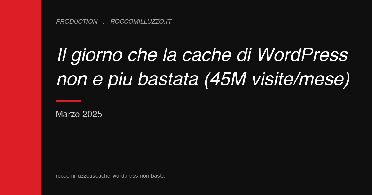 Il giorno che la cache di WordPress non è più bastata (45M visite/mese)