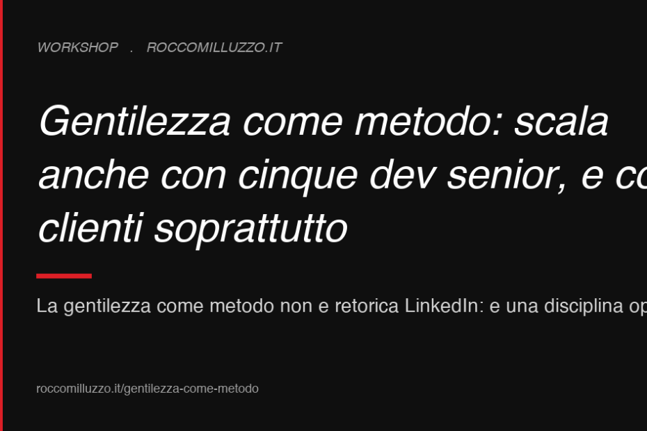 Gentilezza come metodo: scala anche con cinque dev senior, e con i clienti soprattutto