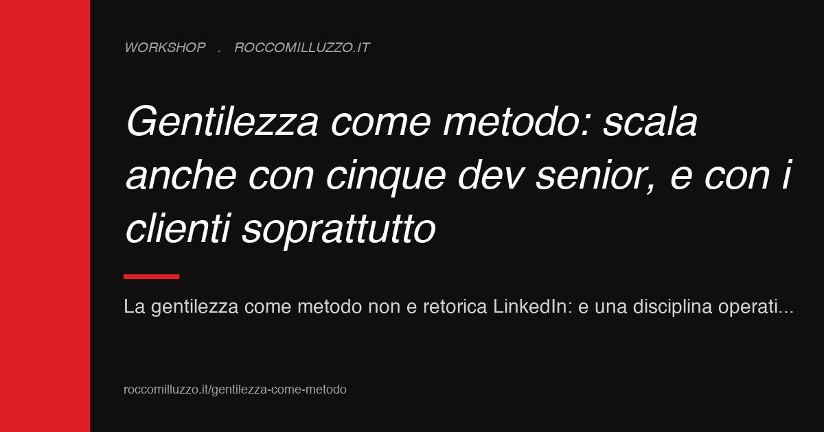 Gentilezza come metodo: scala anche con cinque dev senior, e con i clienti soprattutto