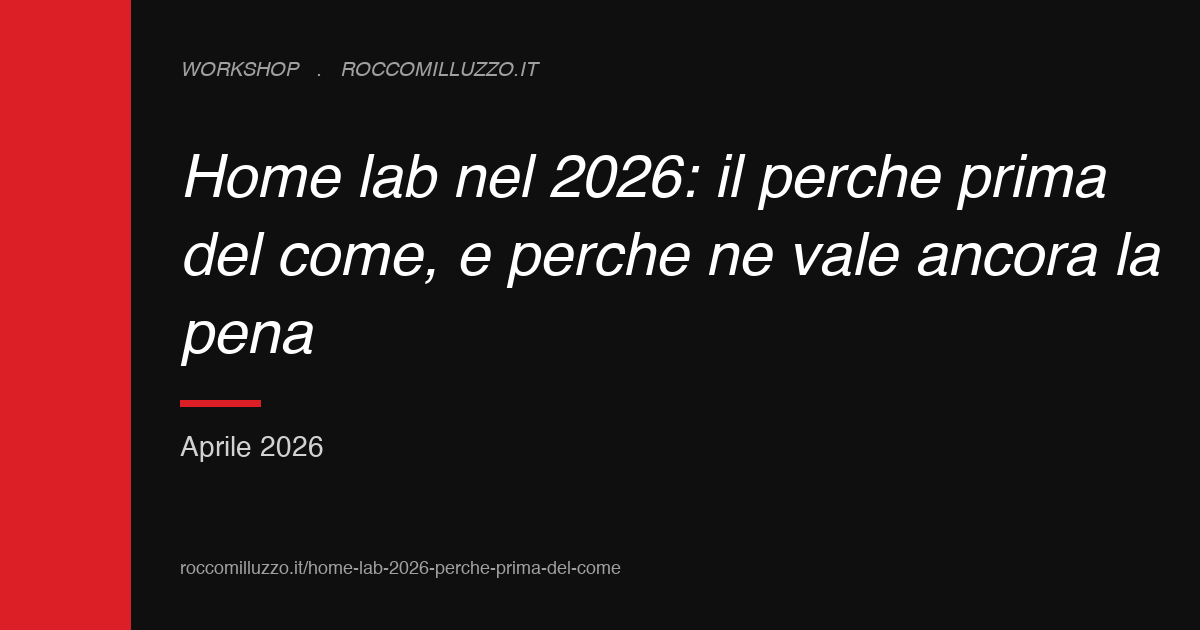 Home lab nel 2026: il perché prima del come, e perché ne vale ancora la pena