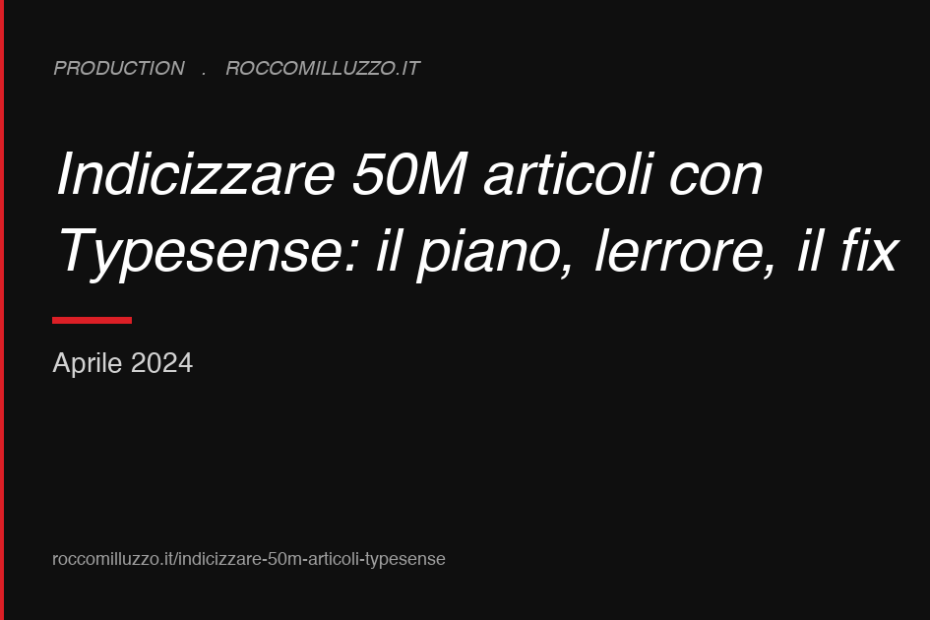 Indicizzare 50M articoli con Typesense: il piano, l’errore, il fix