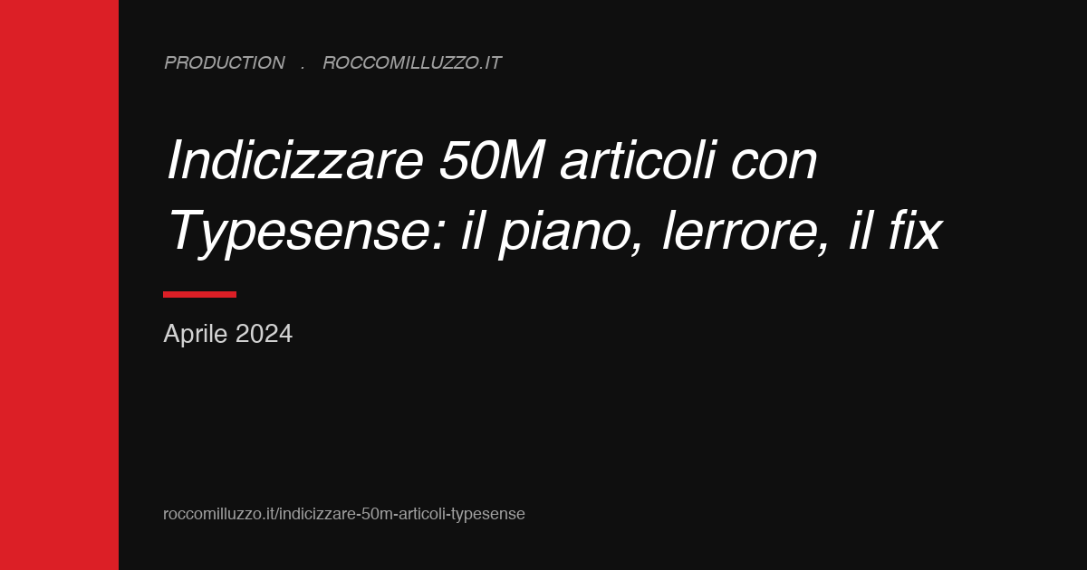 Indicizzare 50M articoli con Typesense: il piano, l’errore, il fix