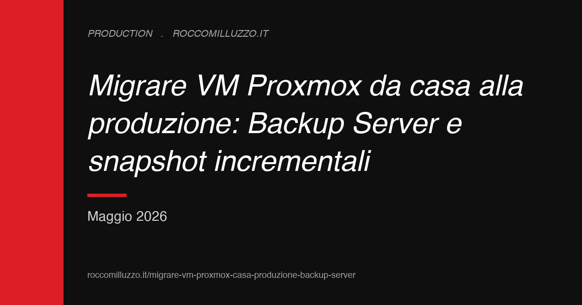 Migrare VM Proxmox da casa alla produzione: Backup Server e snapshot incrementali Migrare VM Proxmox da casa alla produzione: Backup Server e snapshot incrementali