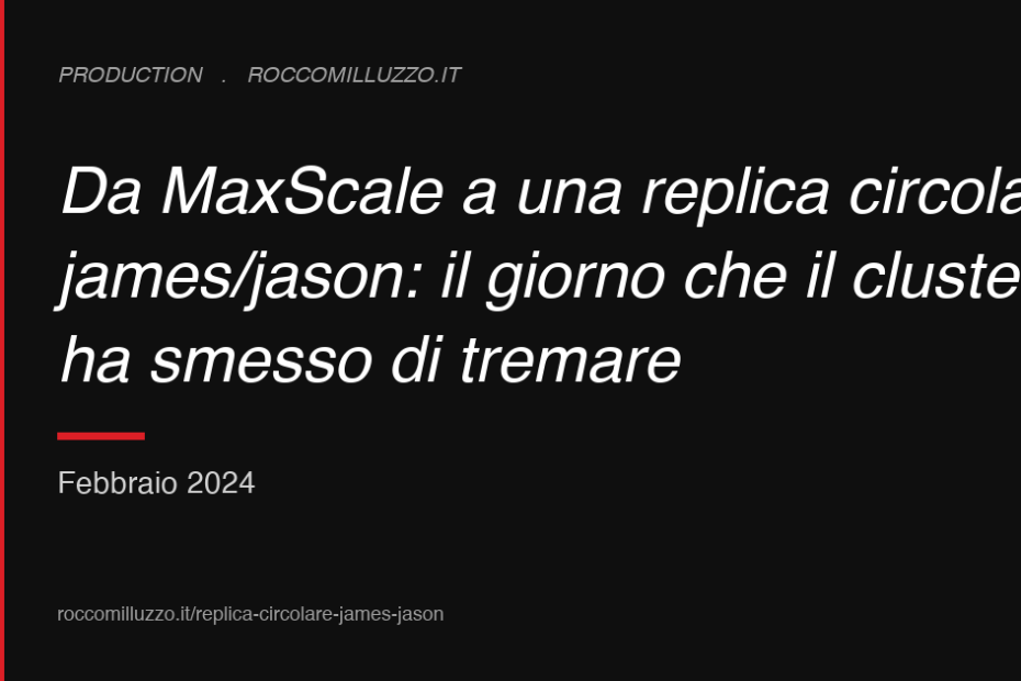 Da MaxScale a una replica circolare james/jason: il giorno che il cluster ha smesso di tremare