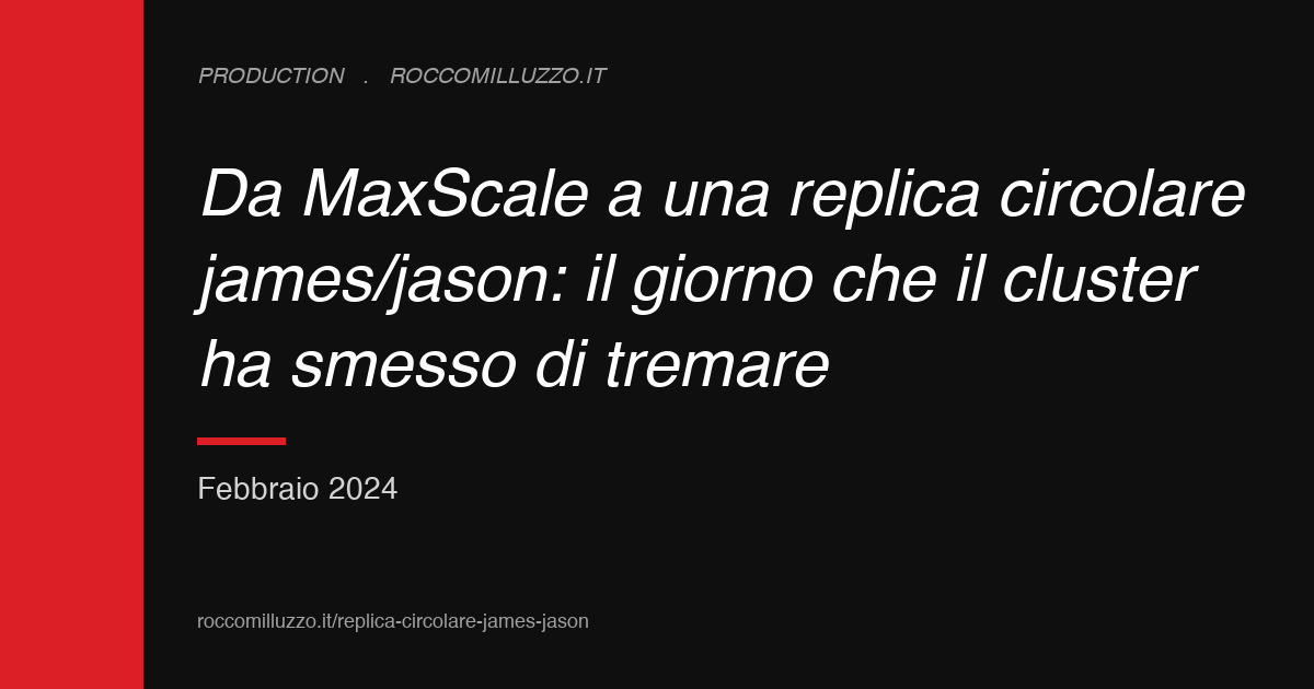 Da MaxScale a una replica circolare james/jason: il giorno che il cluster ha smesso di tremare