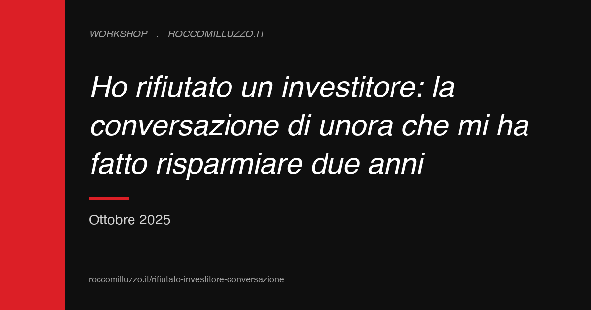 Ho rifiutato un investitore: la conversazione di un’ora che mi ha fatto risparmiare due anni